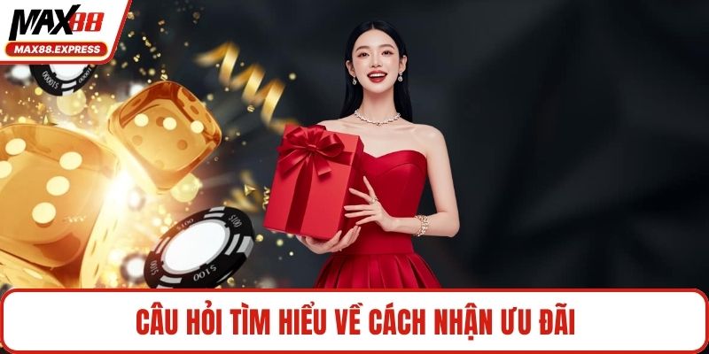 Câu hỏi tìm hiểu về cách nhận ưu đãi