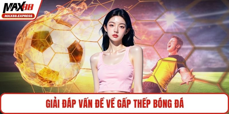 Giải đáp vấn đề về gấp thếp bóng đá