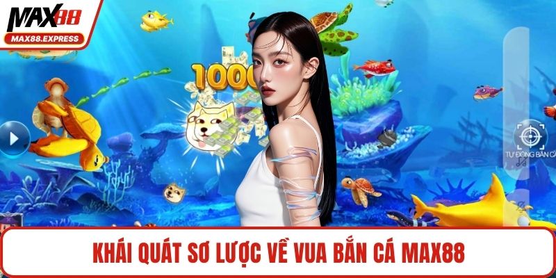 Khái quát sơ lược về vua bắn cá MAX88