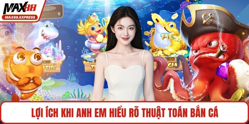 Lợi ích khi anh em hiểu rõ thuật toán bắn cá