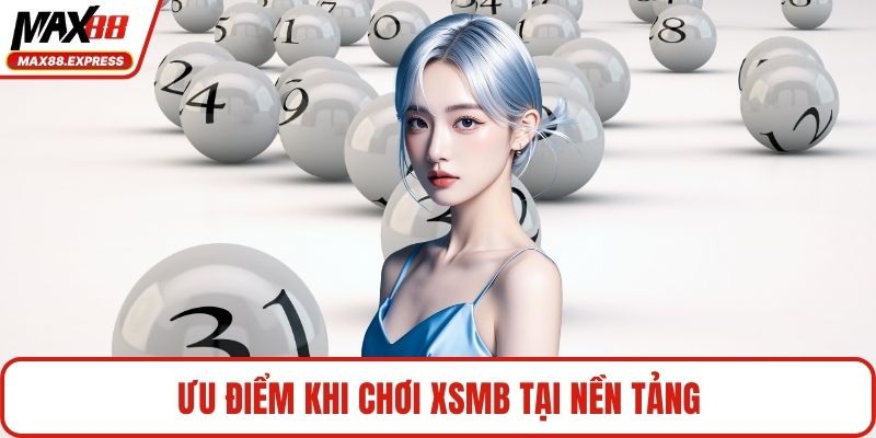 Ưu điểm khi chơi XSMB tại nền tảng