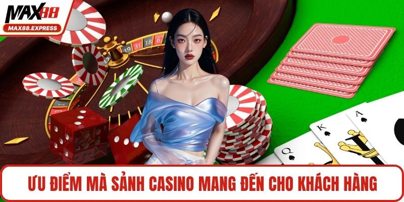Ưu điểm mà sảnh casino mang đến cho khách hàng